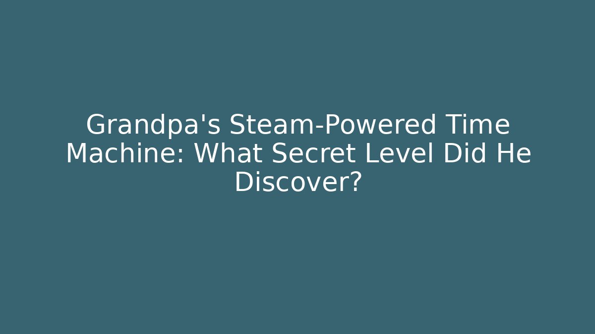 Grandpa's Steam-Powered Time Machine: What Secret Level Did He Discover? - Create More Assets