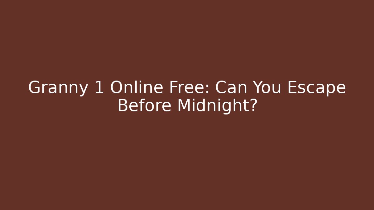 Granny 1 Online Free: Can You Escape Before Midnight?
