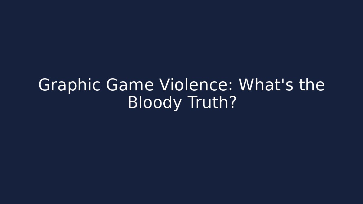 Graphic Game Violence: What's the Bloody Truth?