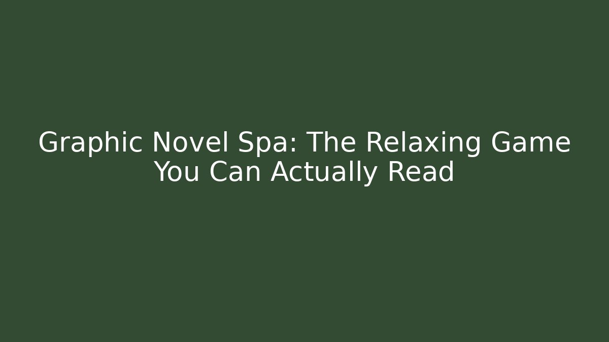 Graphic Novel Spa: The Relaxing Game You Can Actually Read
