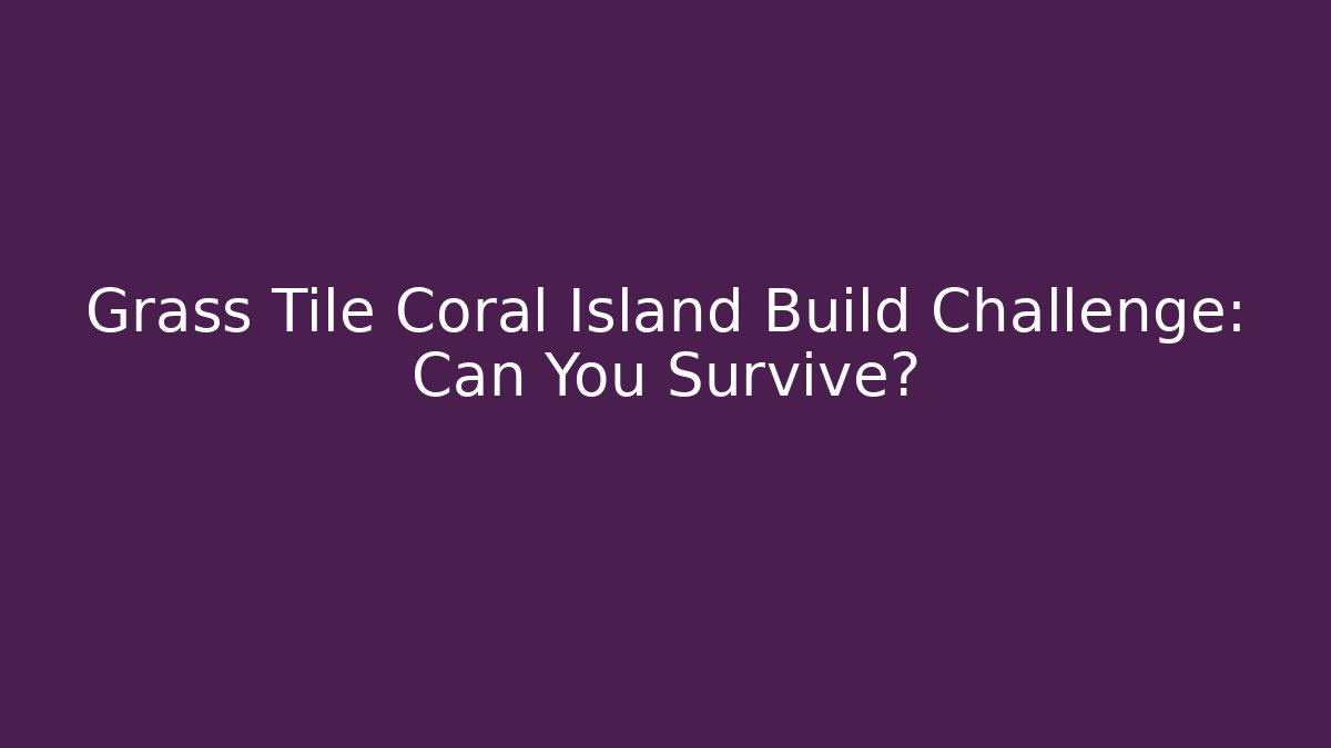 Grass Tile Coral Island Build Challenge: Can You Survive?