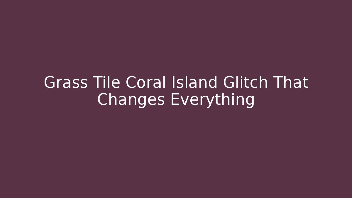 Grass Tile Coral Island Glitch That Changes Everything - Create More Assets