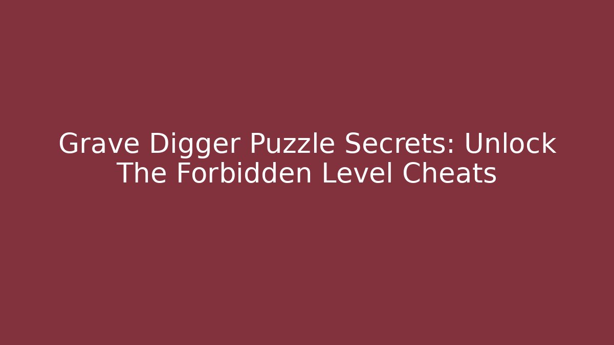 Grave Digger Puzzle Secrets: Unlock The Forbidden Level Cheats