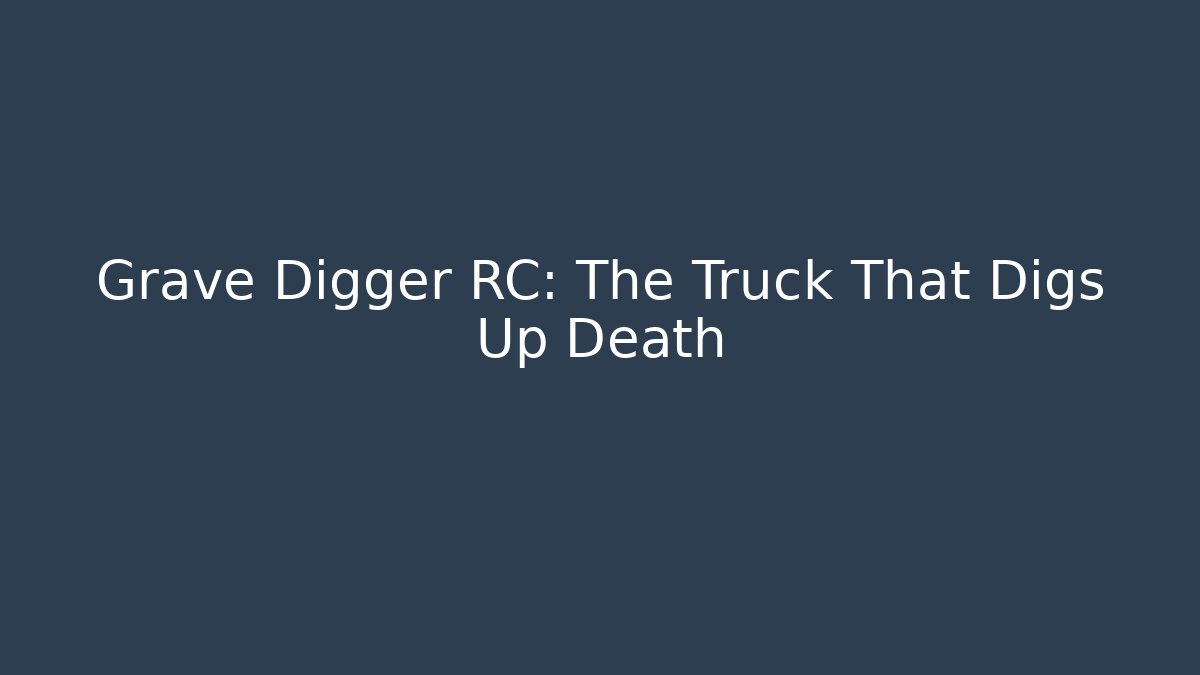 Grave Digger RC: The Truck That Digs Up Death