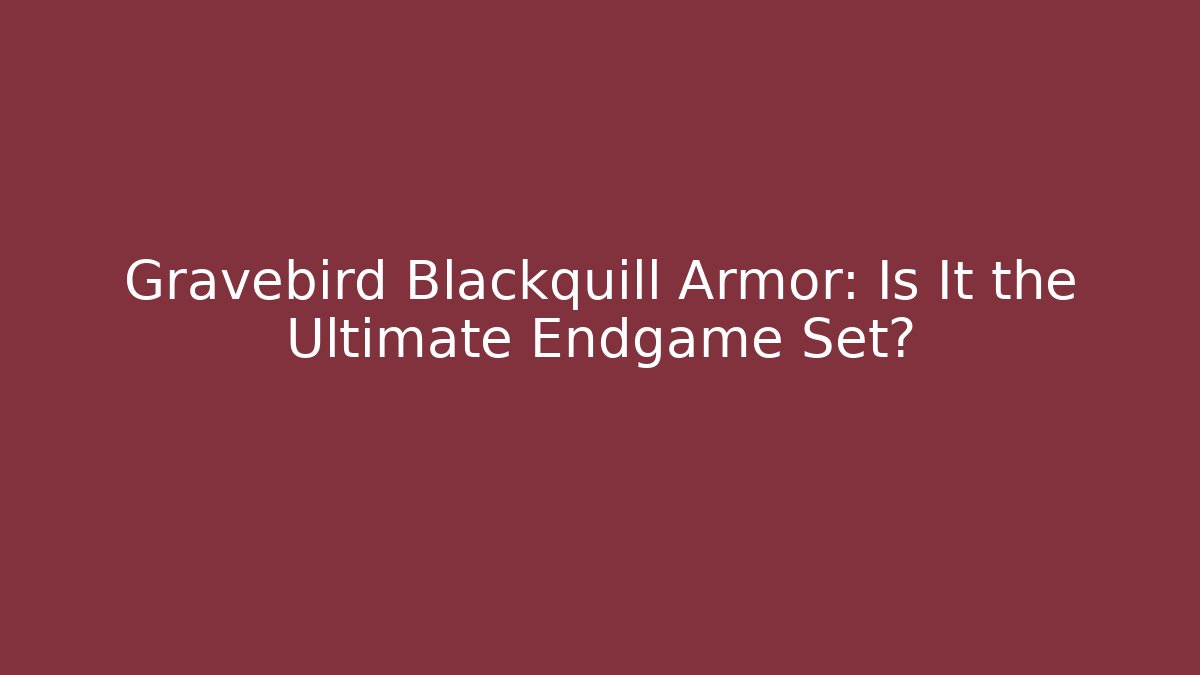 Gravebird Blackquill Armor: Is It the Ultimate Endgame Set? - Create More Assets