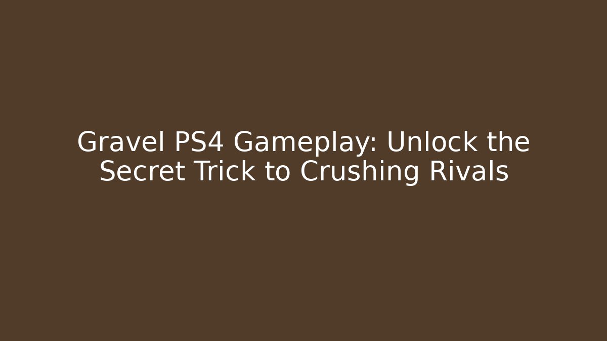 Gravel PS4 Gameplay: Unlock the Secret Trick to Crushing Rivals