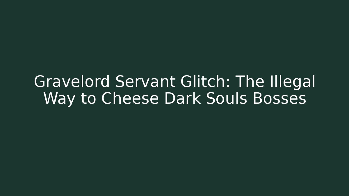Gravelord Servant Glitch: The Illegal Way to Cheese Dark Souls Bosses