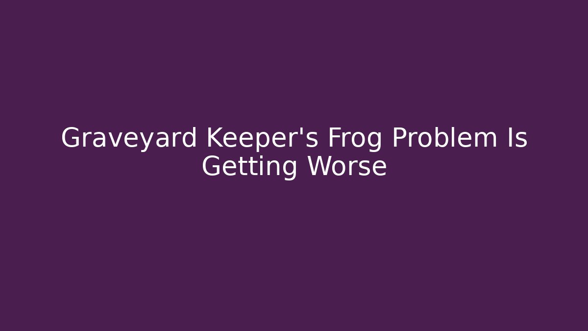 Graveyard Keeper's Frog Problem Is Getting Worse