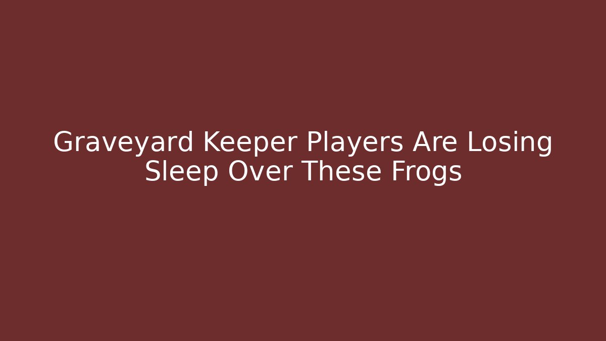 Graveyard Keeper Players Are Losing Sleep Over These Frogs