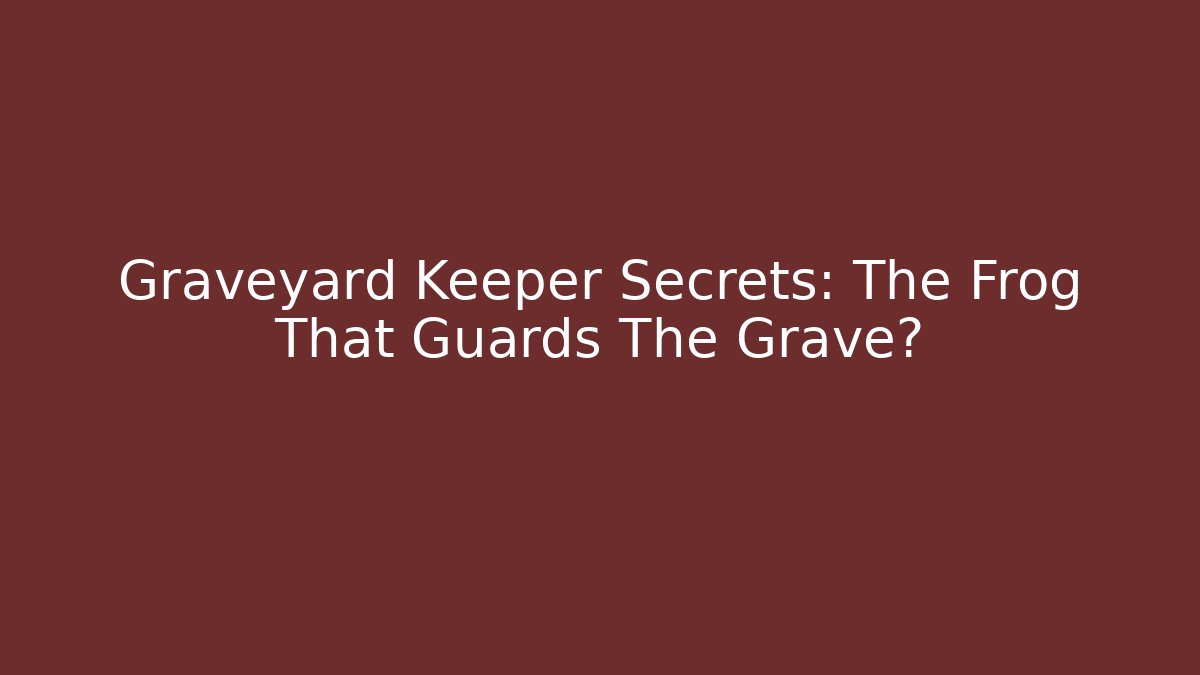 Graveyard Keeper Secrets: The Frog That Guards The Grave?