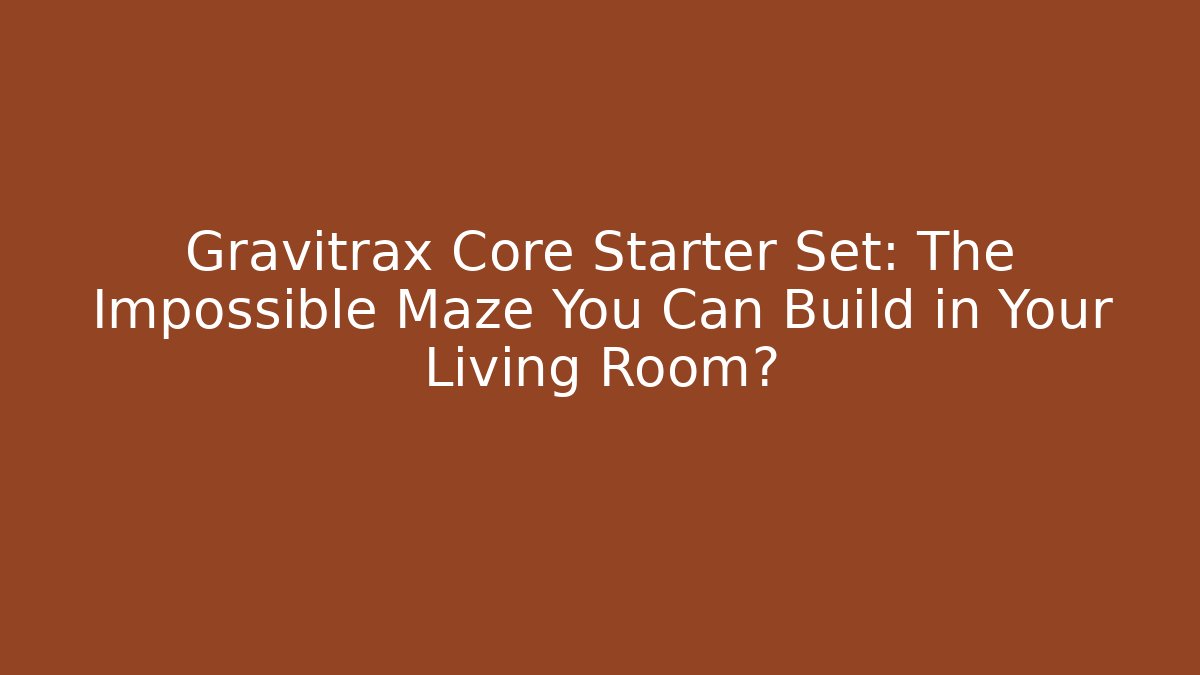 Gravitrax Core Starter Set: The Impossible Maze You Can Build in Your Living Room?