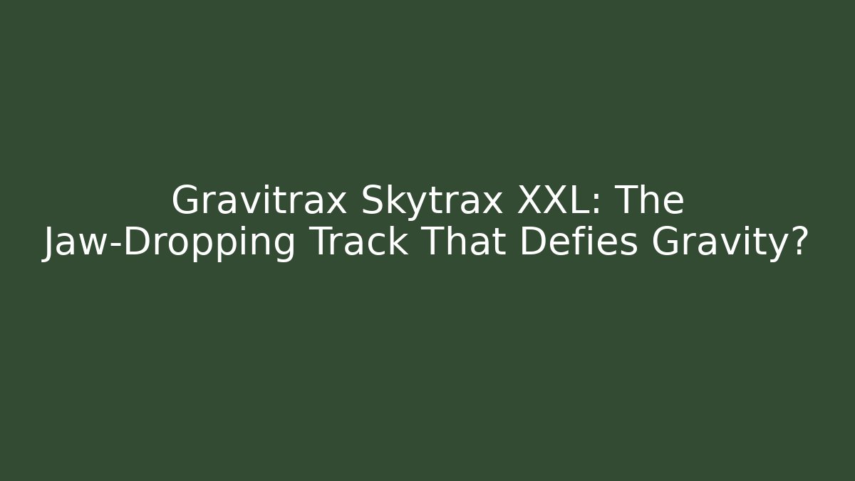 Gravitrax Skytrax XXL: The Jaw-Dropping Track That Defies Gravity?