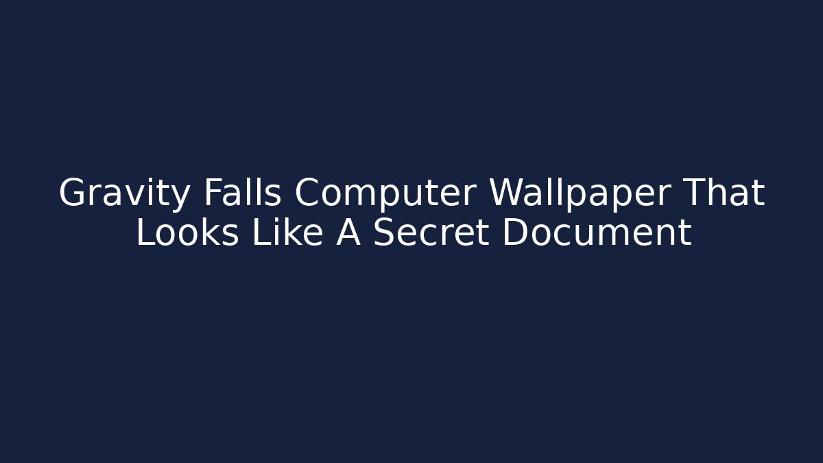 Gravity Falls Computer Wallpaper That Looks Like A Secret Document