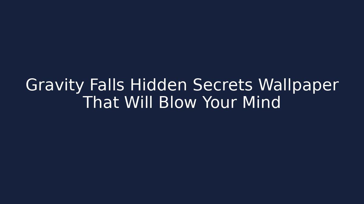 Gravity Falls Hidden Secrets Wallpaper That Will Blow Your Mind