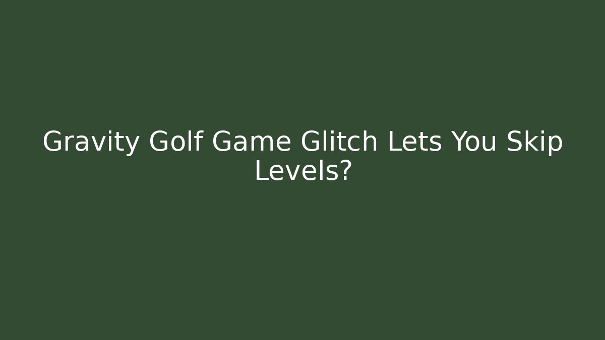 Gravity Golf Game Glitch Lets You Skip Levels?