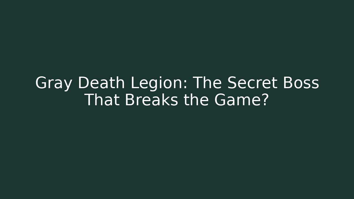 Gray Death Legion: The Secret Boss That Breaks the Game?
