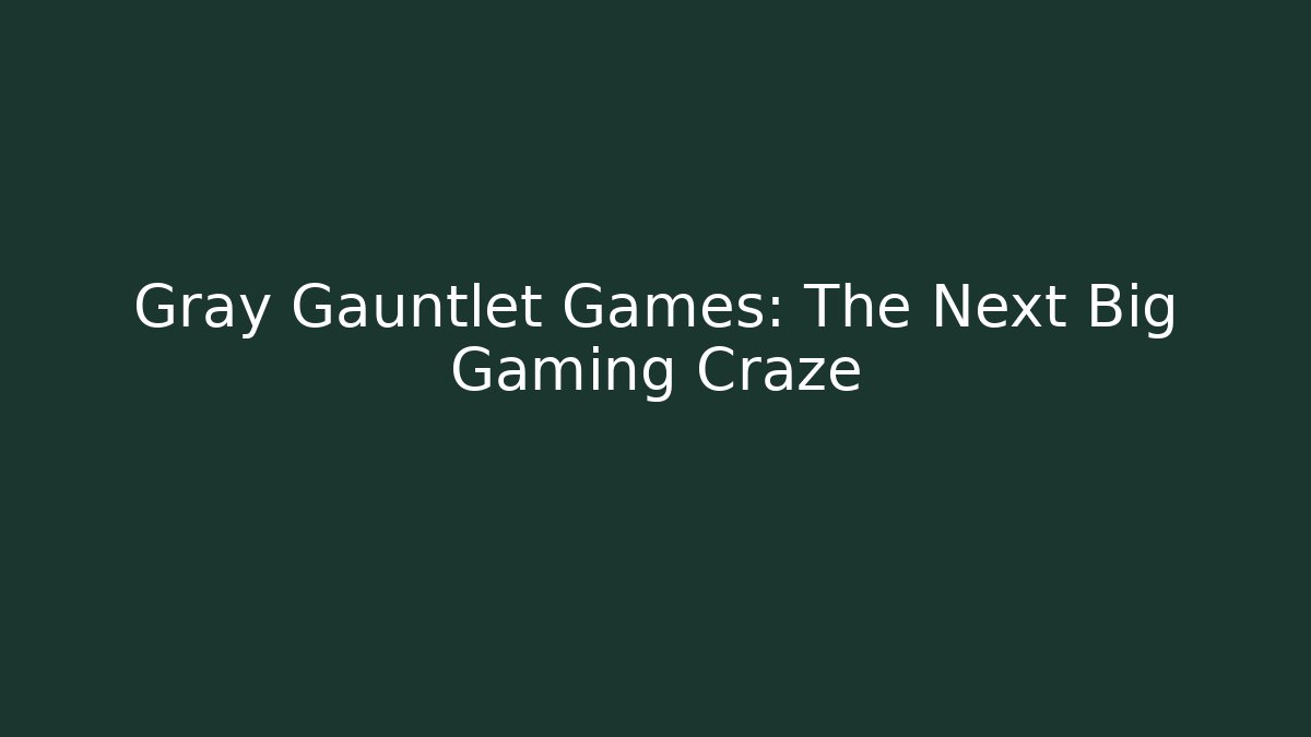 Gray Gauntlet Games: The Next Big Gaming Craze - Create More Assets