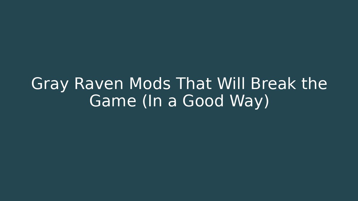 Gray Raven Mods That Will Break the Game (In a Good Way)