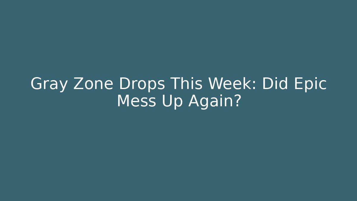 Gray Zone Drops This Week: Did Epic Mess Up Again?