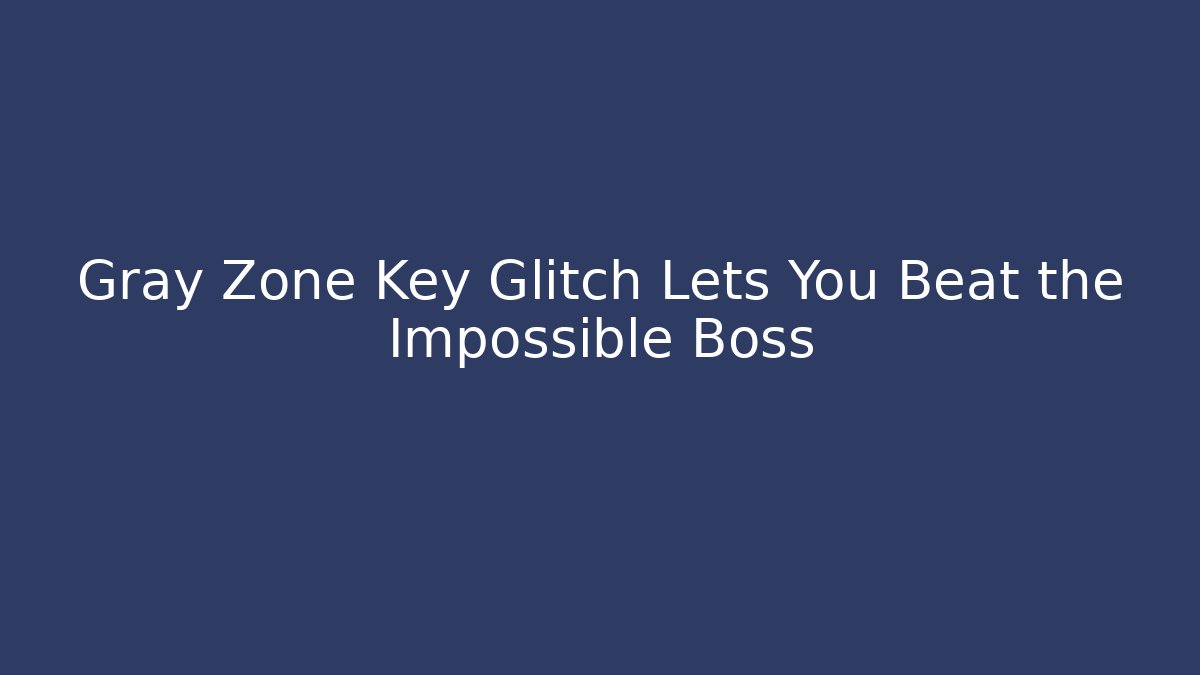 Gray Zone Key Glitch Lets You Beat the Impossible Boss - Create More Assets