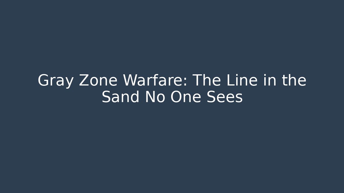 Gray Zone Warfare: The Line in the Sand No One Sees