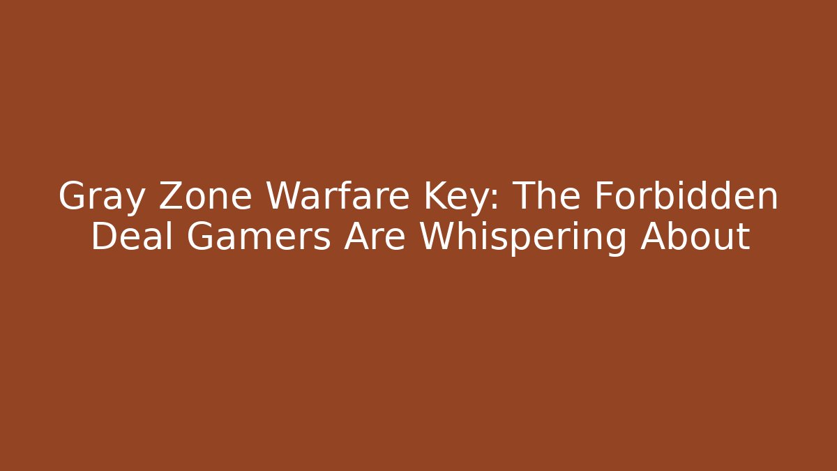 Gray Zone Warfare Key: The Forbidden Deal Gamers Are Whispering About