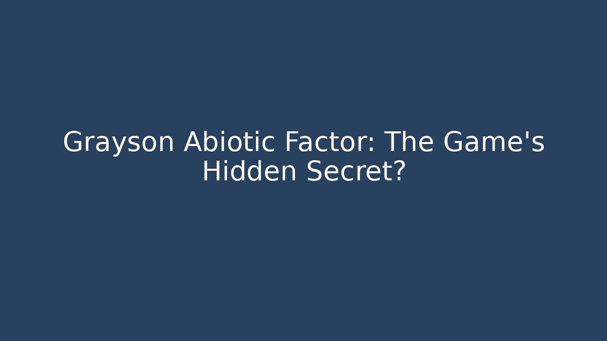 Grayson Abiotic Factor: The Game's Hidden Secret?