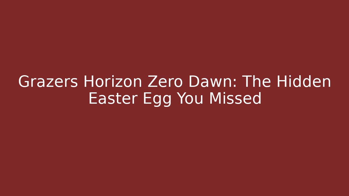 Grazers Horizon Zero Dawn: The Hidden Easter Egg You Missed
