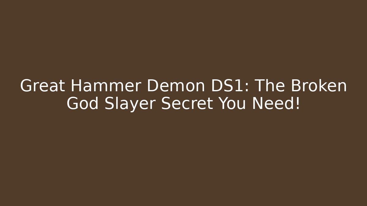 Great Hammer Demon DS1: The Broken God Slayer Secret You Need!