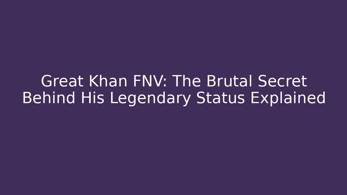 Great Khan FNV: The Brutal Secret Behind His Legendary Status Explained