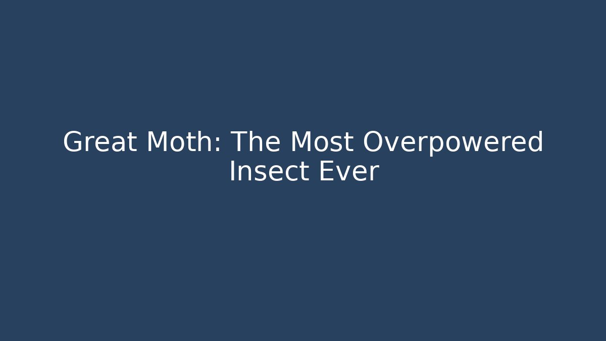 Great Moth: The Most Overpowered Insect Ever
