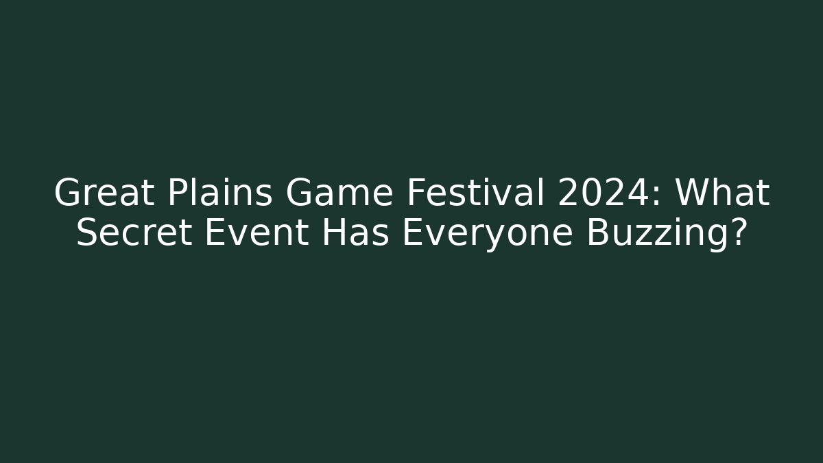 Great Plains Game Festival 2024: What Secret Event Has Everyone Buzzing?