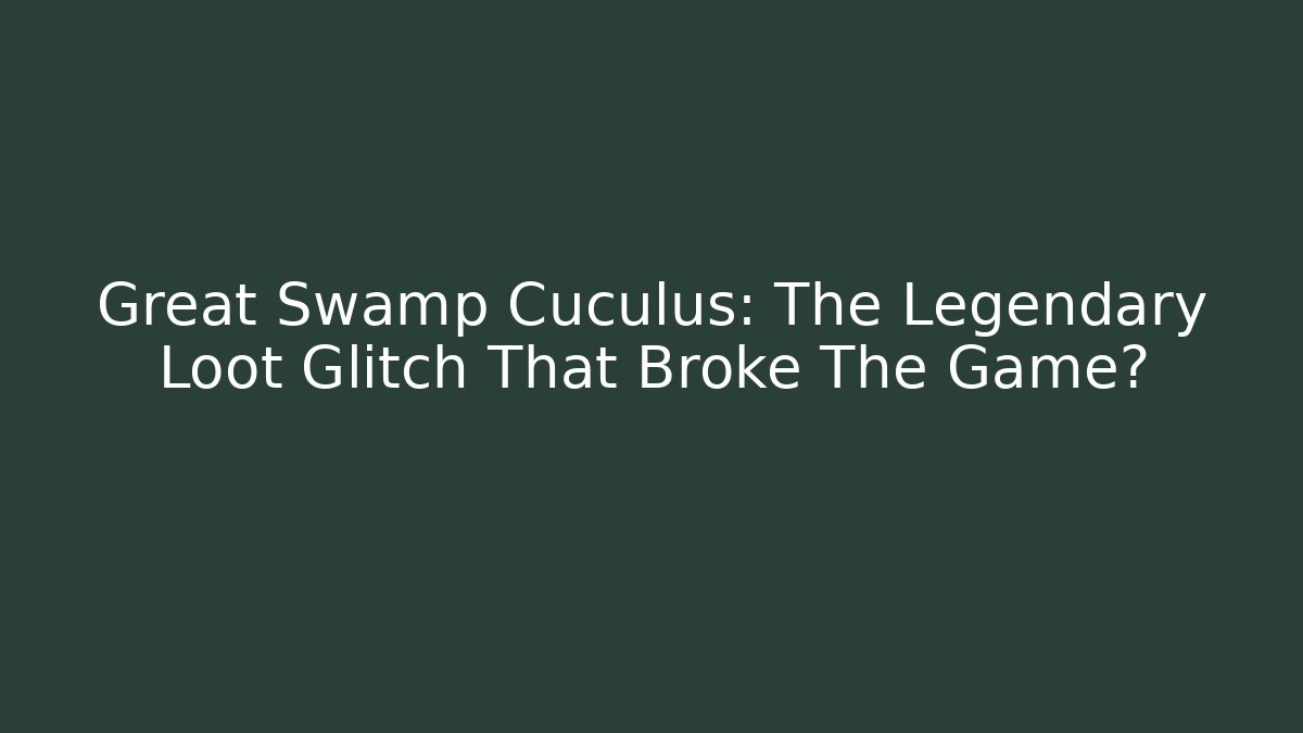 Great Swamp Cuculus: The Legendary Loot Glitch That Broke The Game?