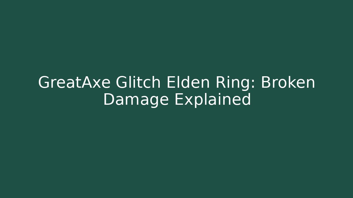 GreatAxe Glitch Elden Ring: Broken Damage Explained - Create More Assets