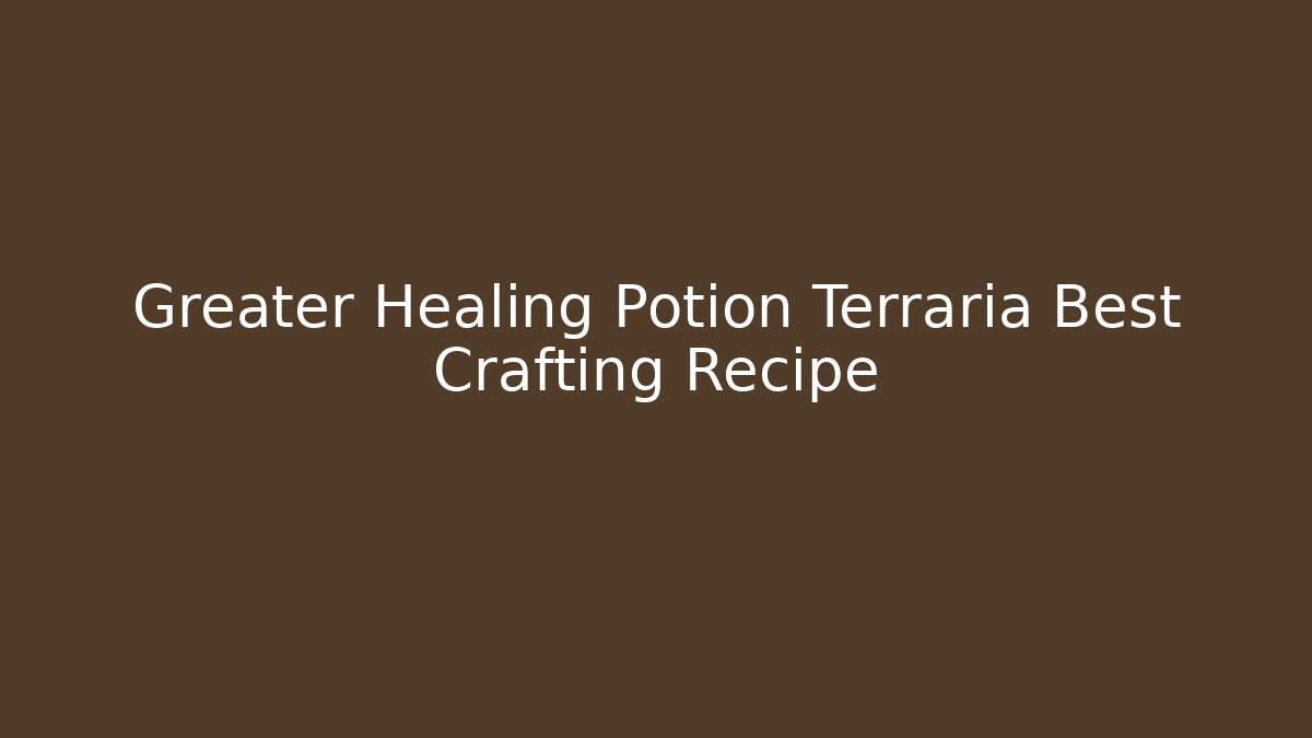 Greater Healing Potion Terraria Best Crafting Recipe