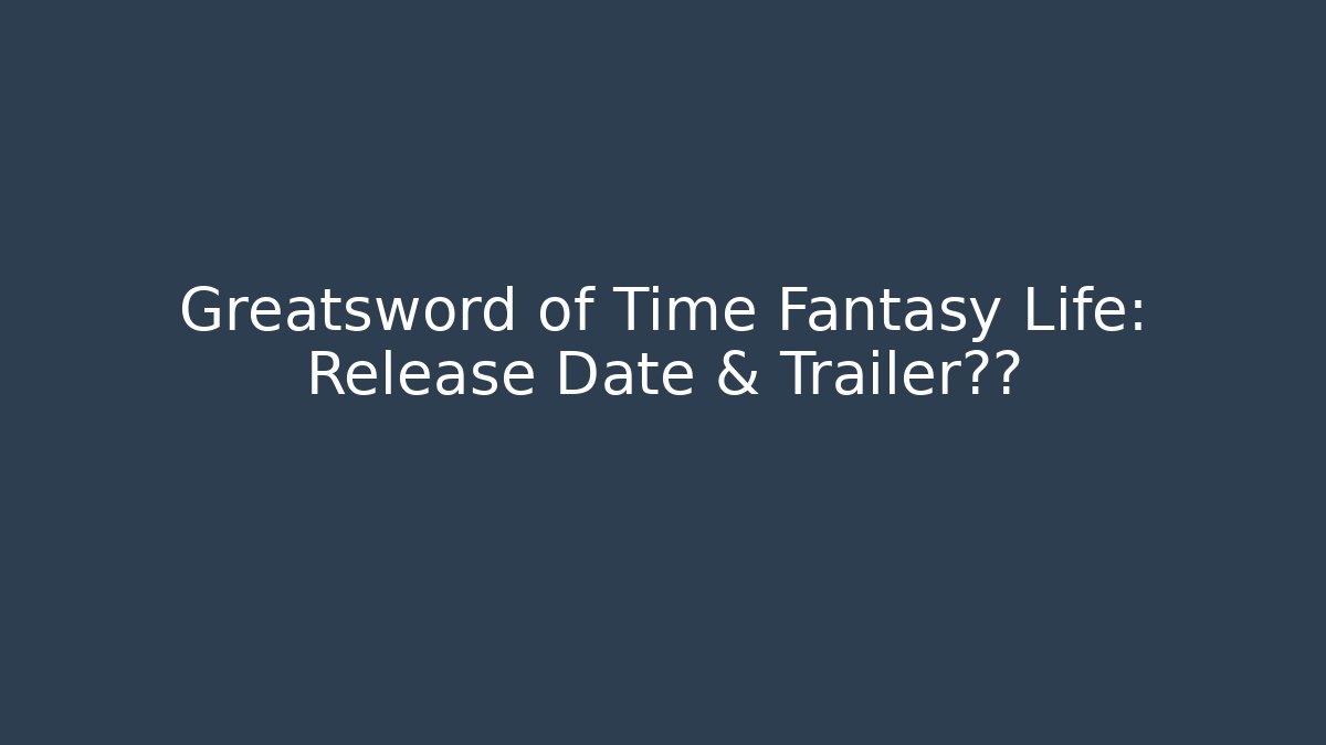 Greatsword of Time Fantasy Life: Release Date & Trailer泄露