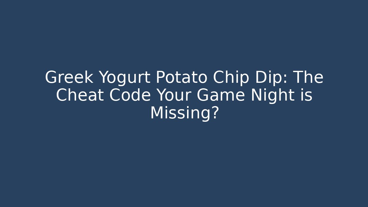 Greek Yogurt Potato Chip Dip: The Cheat Code Your Game Night is Missing? - Create More Assets