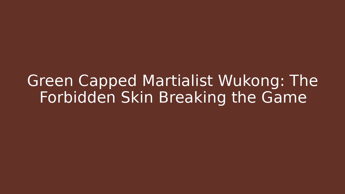 Green Capped Martialist Wukong: The Forbidden Skin Breaking the Game