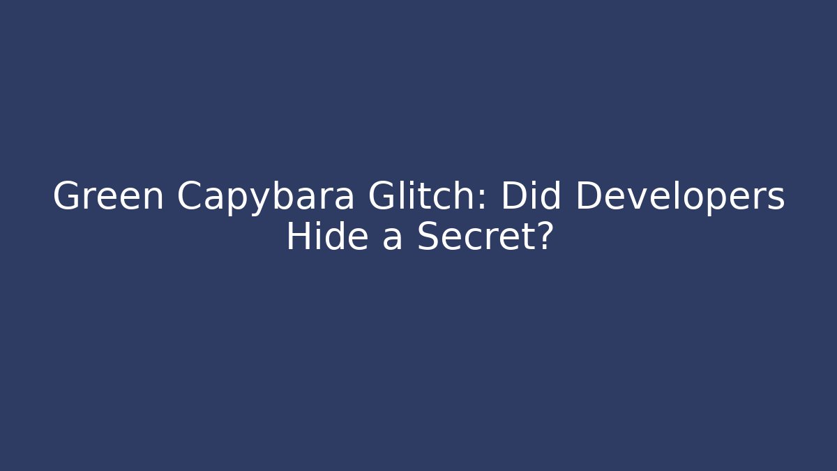 Green Capybara Glitch: Did Developers Hide a Secret? - Create More Assets