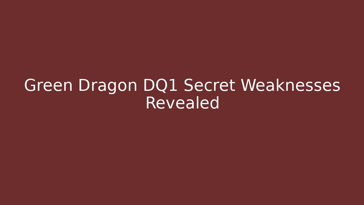 Green Dragon DQ1 Secret Weaknesses Revealed