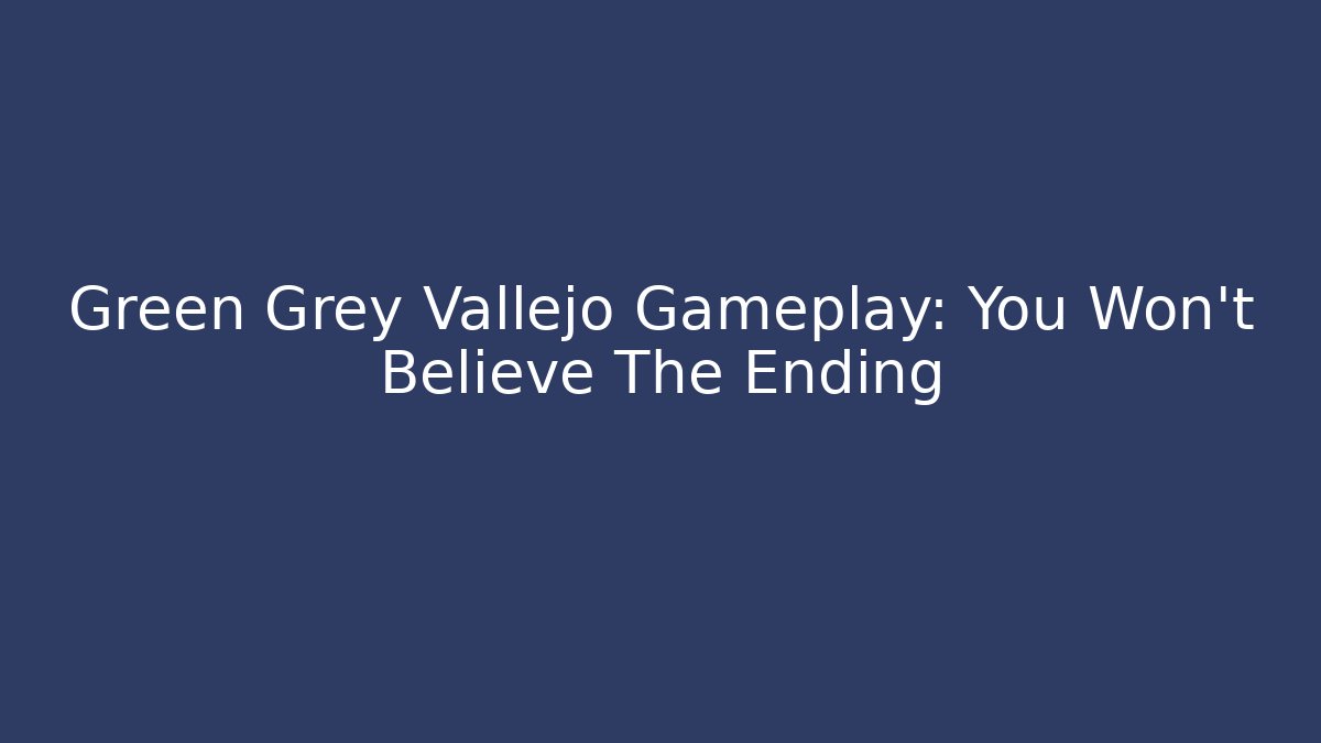 Green Grey Vallejo Gameplay: You Won't Believe The Ending