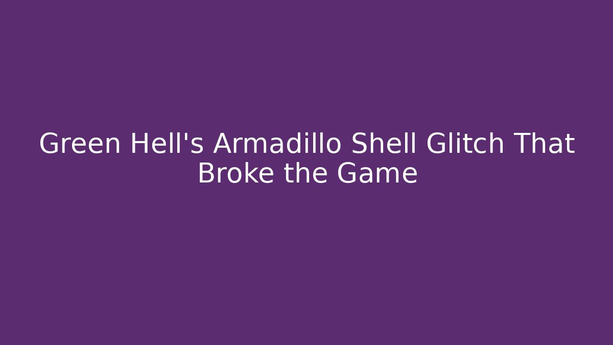 Green Hell's Armadillo Shell Glitch That Broke the Game - Create More Assets