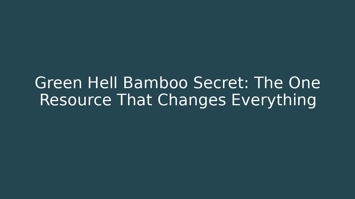 Green Hell Bamboo Secret: The One Resource That Changes Everything - Create More Assets