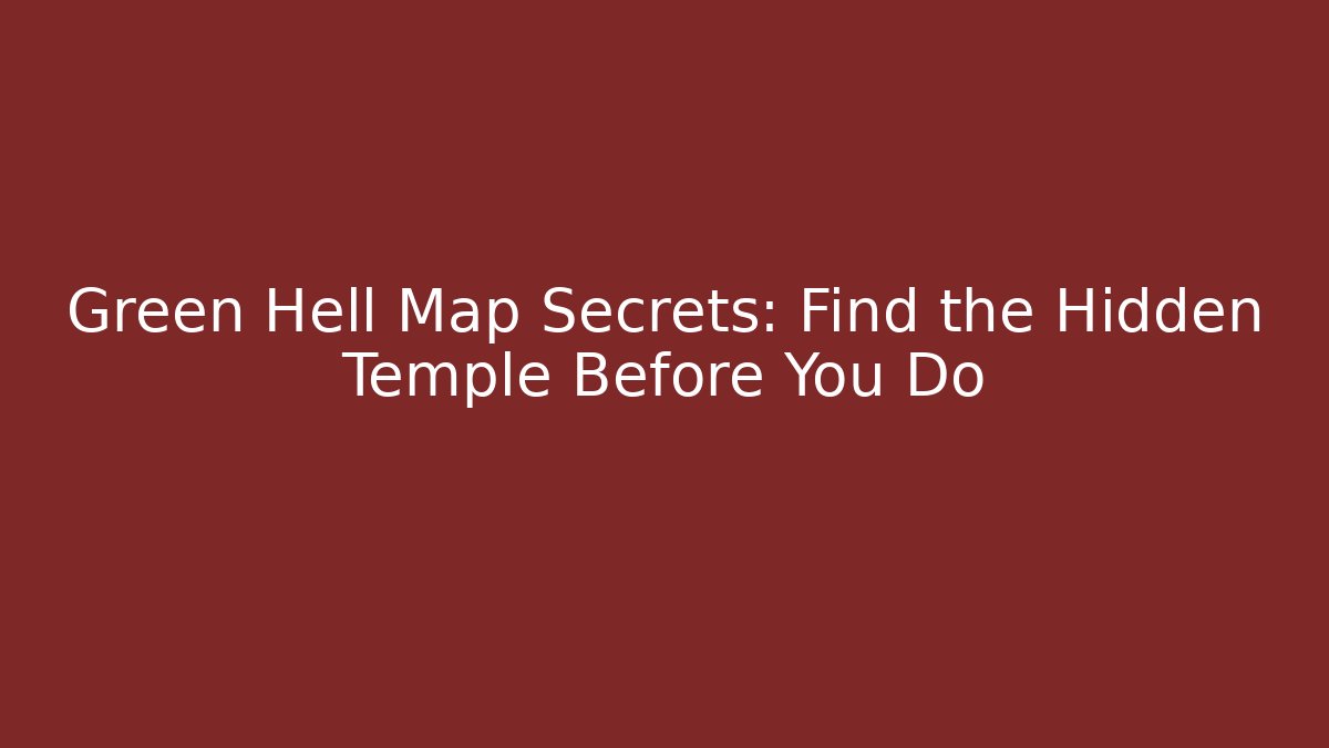 Green Hell Map Secrets: Find the Hidden Temple Before You Do - Create More Assets