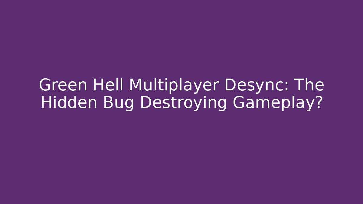 Green Hell Multiplayer Desync: The Hidden Bug Destroying Gameplay? - Create More Assets