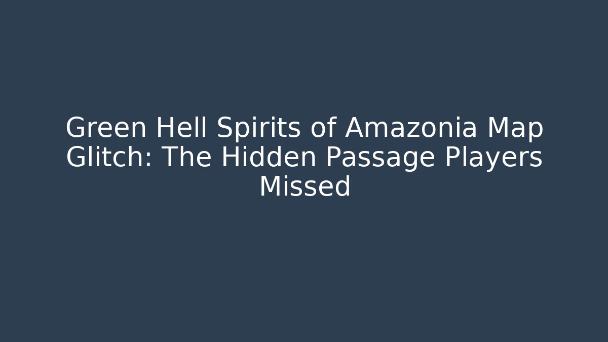Green Hell Spirits of Amazonia Map Glitch: The Hidden Passage Players Missed