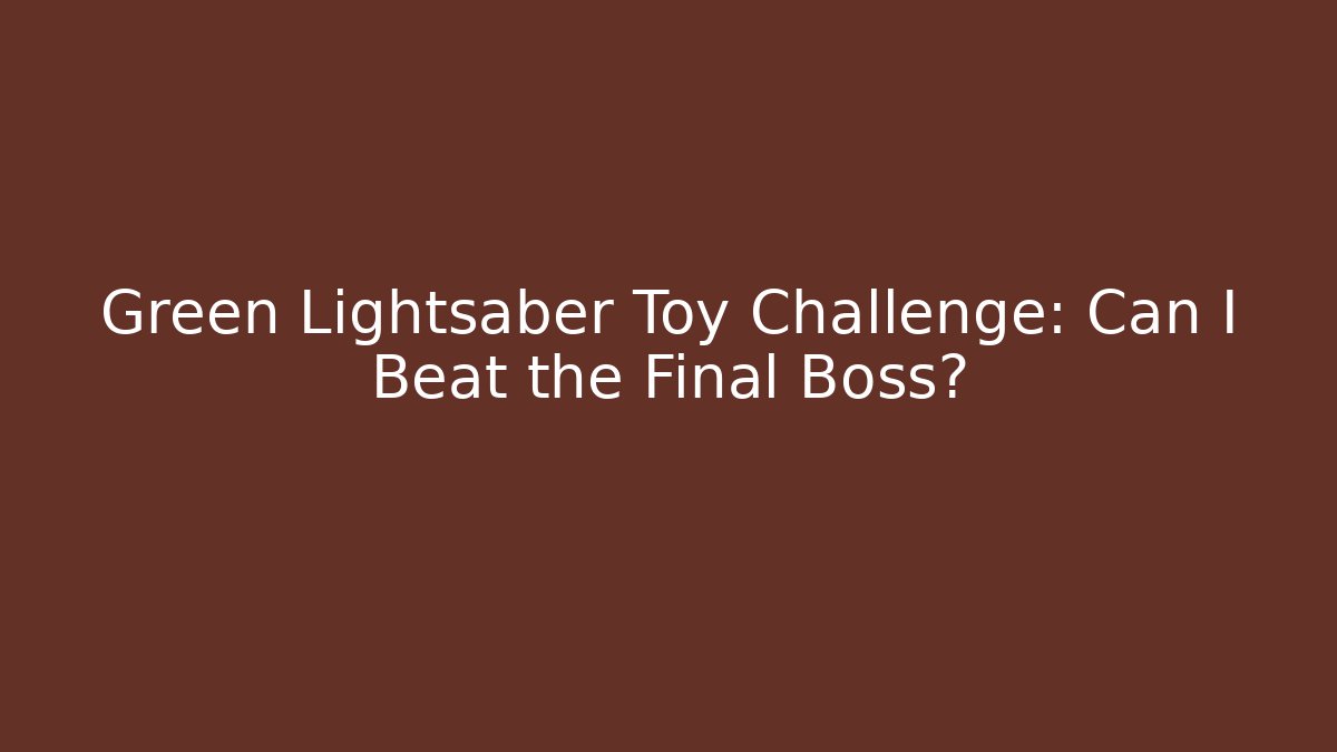 Green Lightsaber Toy Challenge: Can I Beat the Final Boss?