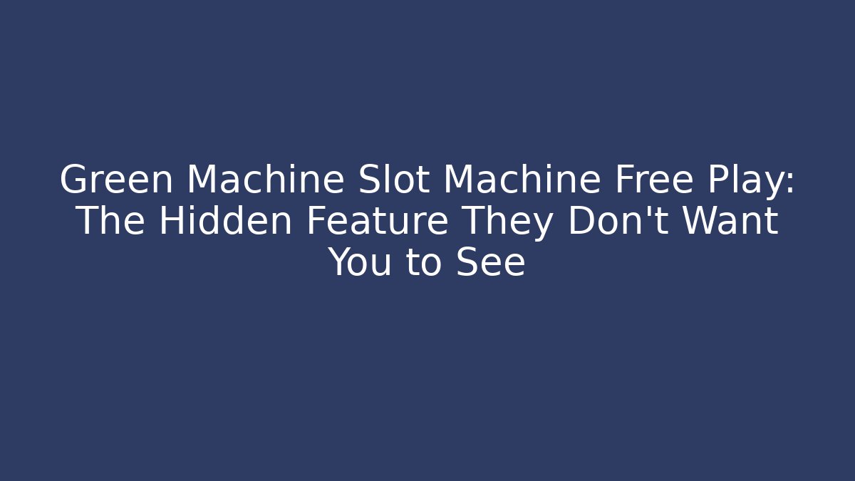 Green Machine Slot Machine Free Play: The Hidden Feature They Don't Want You to See