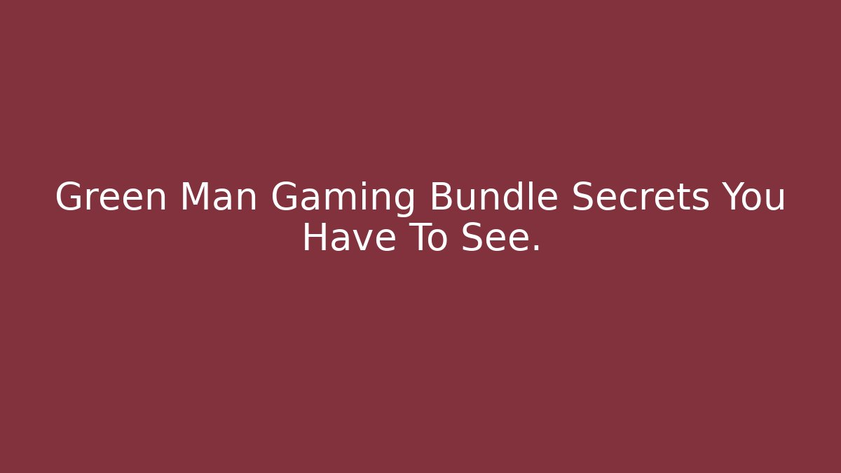 Green Man Gaming Bundle Secrets You Have To See.