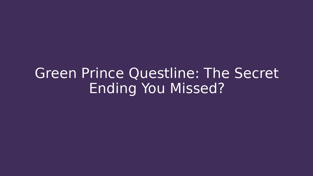 Green Prince Questline: The Secret Ending You Missed?